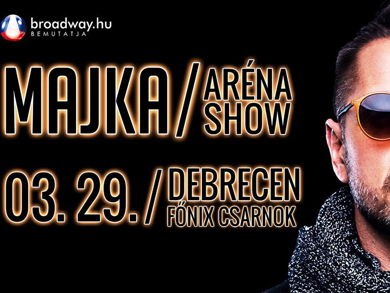MAJKA Aréna Show – 2019. MÁRCIUS 29. – Debrecen – Főnix Csarnok – LEZAJLOTT