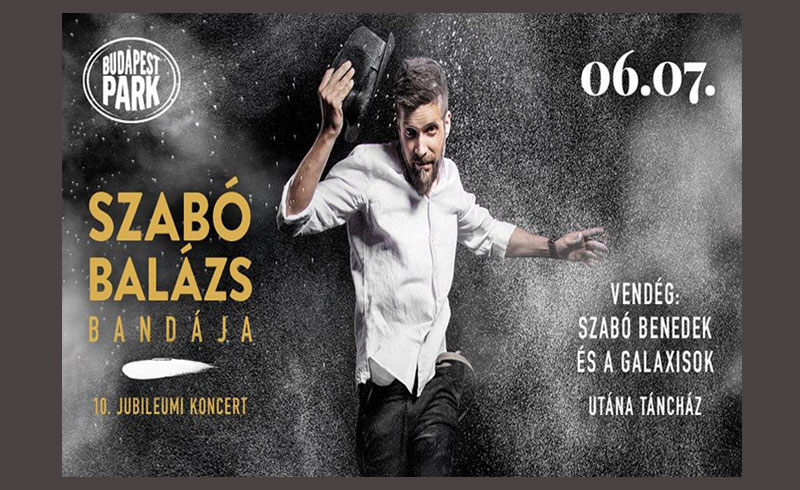 Szabó Balázs Bandája 10. születésnapi koncert – 2019. JÚNIUS 7. 18:00 – Budapest Park – LEZAJLOTT