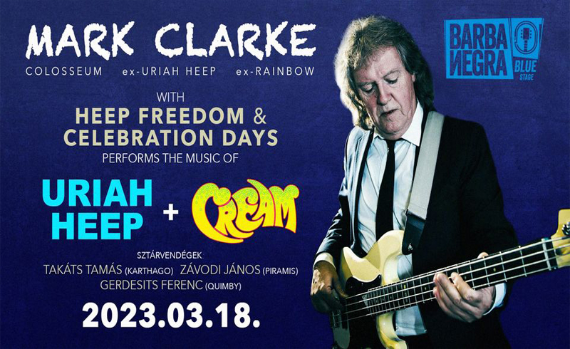 MARK CLARKE (Colosseum) + HEEP FREEDOM & CELEBRATION DAYS – Uriah Heep & Cream show 2023. március 18. Budapest, Barba Negra